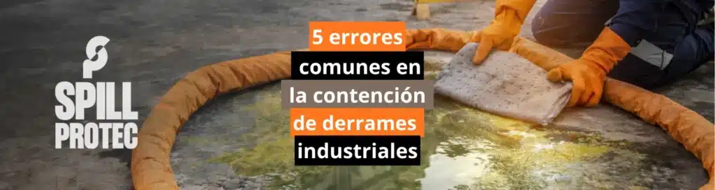 5 errores comunes en la contención de derrames industriales