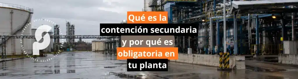 Qué es la contención secundaria y por qué es obligatoria en tu planta
