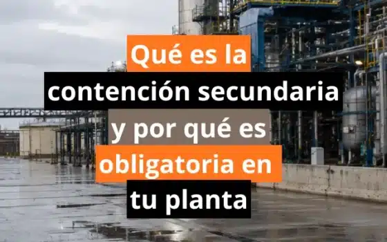 Qué es la contención secundaria y por qué es obligatoria en tu planta