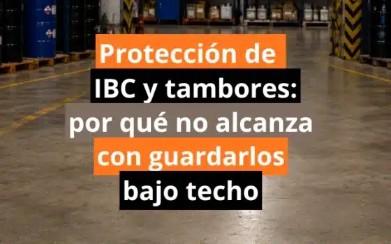 Protección de IBC y tambores: por qué no alcanza con guardarlos bajo techo